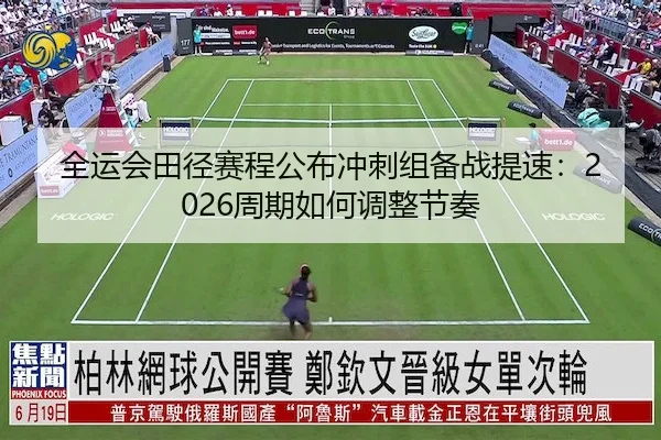 全运会田径赛程公布冲刺组备战提速：2026周期如何调整节奏